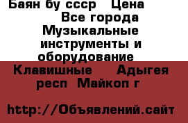 Баян бу ссср › Цена ­ 3 000 - Все города Музыкальные инструменты и оборудование » Клавишные   . Адыгея респ.,Майкоп г.